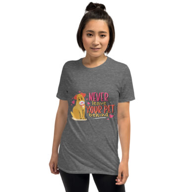 Never Leave Your Pet Behind – Cute Dog Lover T-Shirt - Unisex T-Shirt